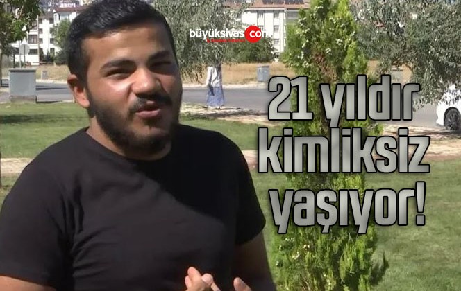 21 yıldır kimliksiz yaşıyor!