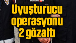 Uyuşturucu operasyonu: 2 gözaltı