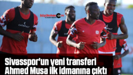 Sivasspor’un yeni transferi Ahmed Musa ilk idmanına çıktı