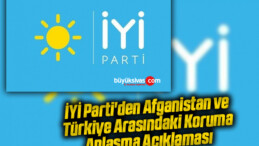 İYİ Parti’den Afganistan ve Türkiye Arasındaki Koruma Anlaşması Açıklaması