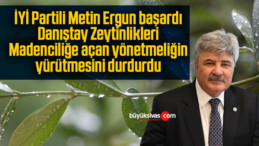 İYİ Partili Metin Ergun başardı, Danıştay Zeytinlikleri Madenciliğe açan yönetmeliğin yürütmesini durdurdu