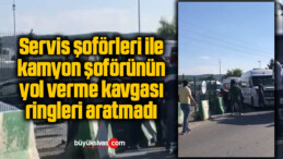 Servis şoförleri ile kamyon şoförünün yol verme kavgası ringleri aratmadı