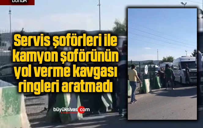 Servis şoförleri ile kamyon şoförünün yol verme kavgası ringleri aratmadı