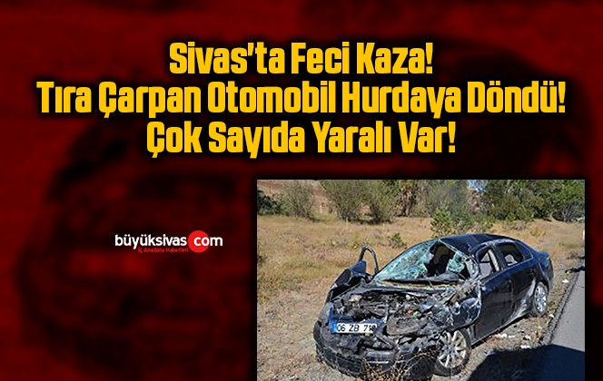 Sivas’ta Feci Kaza! Tıra Çarpan Otomobil Hurdaya Döndü! Çok Sayıda Yaralı Var!