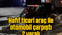 Hafif ticari araç ile otomobil çarpıştı: 2 yaralı