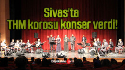 Sivas’ta THM korosu konser verdi!