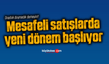 Mesafeli satışlarda yeni dönem başlıyor