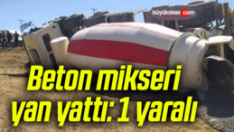 Beton mikseri yan yattı: 1 yaralı