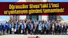 Öğrenciler Sivas’taki 1’inci oryantasyon gününü tamamladı!