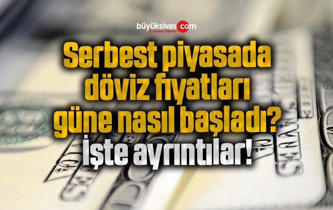 Serbest piyasada döviz fiyatları güne nasıl başladı? İşte ayrıntılar!