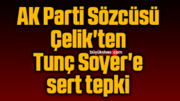 AK Parti Sözcüsü Çelik’ten Tunç Soyer’e sert tepki