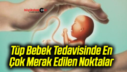 Tüp Bebek Tedavisinde En Çok Merak Edilen Noktalar