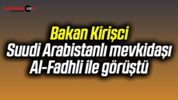 Bakan Kirişci, Suudi Arabistanlı mevkidaşı Al-Fadhli ile görüştü