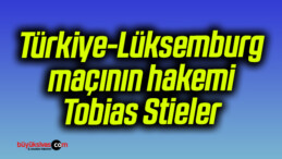 Türkiye-Lüksemburg maçının hakemi Tobias Stieler