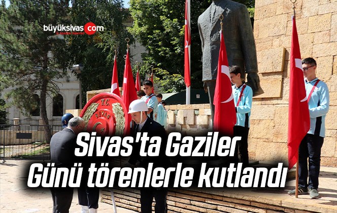 Sivas’ta Gaziler Günü törenlerle kutlandı