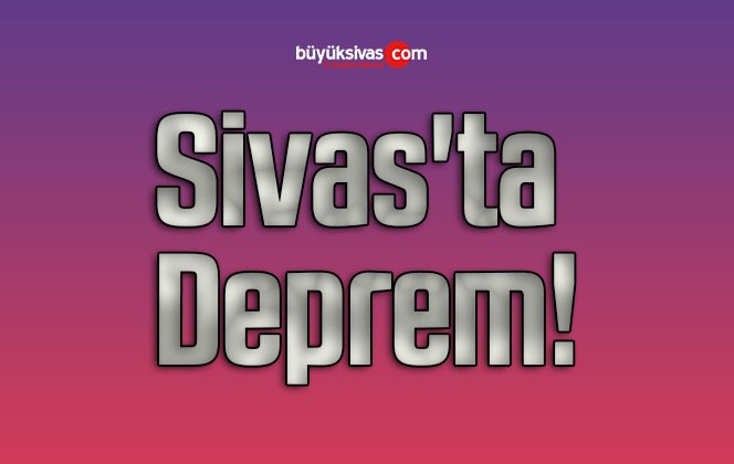 Sivas’ta Deprem!