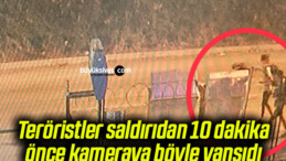 Teröristler saldırıdan 10 dakika önce kameraya böyle yansıdı