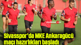 Sivasspor’da MKE Ankaragücü maçı hazırlıkları başladı