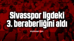 Sivasspor ligdeki 3. beraberliğini aldı