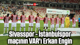 Sivasspor – İstanbulspor maçının VAR’ı Erkan Engin