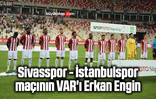 Sivasspor – İstanbulspor maçının VAR’ı Erkan Engin