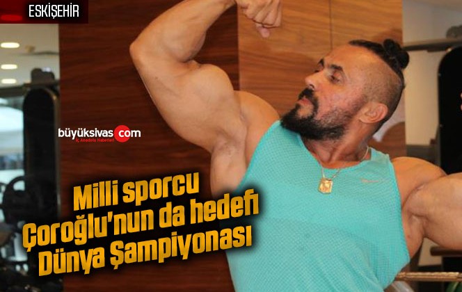 Milli sporcu Çoroğlu’nun da hedefi Dünya Şampiyonası