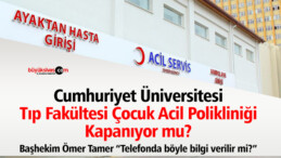 Cumhuriyet Üniversitesi Tıp Fakültesi Çocuk Acil kapanıyor mu?