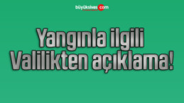 Yangınla ilgili Valilikten açıklama!