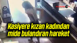 Kasiyere kızan kadından mide bulandıran hareket