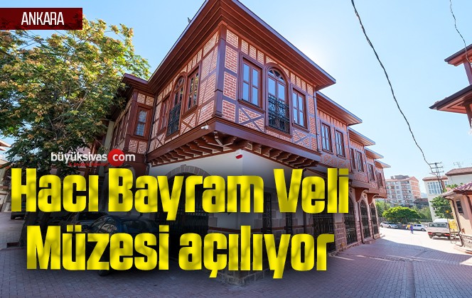 Hacı Bayram Veli Müzesi açılıyor