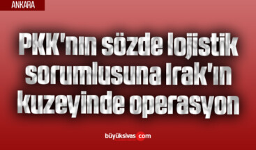 MİT’ten, terör örgütü PKK’nın sözde lojistik sorumlusuna Irak’ın kuzeyinde operasyon