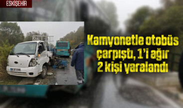 Kamyonetle otobüs çarpıştı, 1’i ağır 2 kişi yaralandı