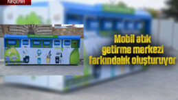 Mobil atık getirme merkezi farkındalık oluşturuyor