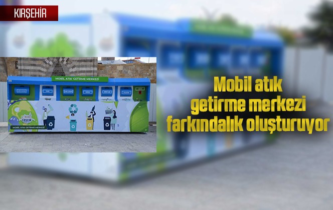 Mobil atık getirme merkezi farkındalık oluşturuyor