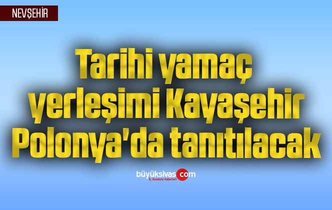 Tarihi yamaç yerleşimi Kayaşehir, Polonya’da tanıtılacak