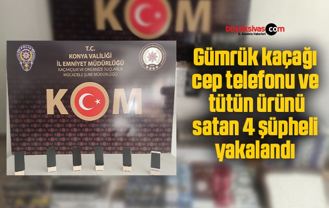 Gümrük kaçağı cep telefonu ve tütün ürünü satan 4 şüpheli yakalandı