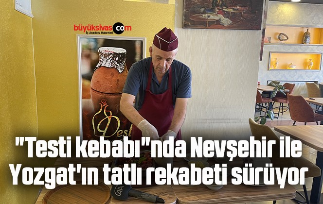 “Testi kebabı”nda Nevşehir ile Yozgat’ın tatlı rekabeti sürüyor