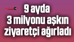 9 ayda 3 milyonu aşkın ziyaretçi ağırladı