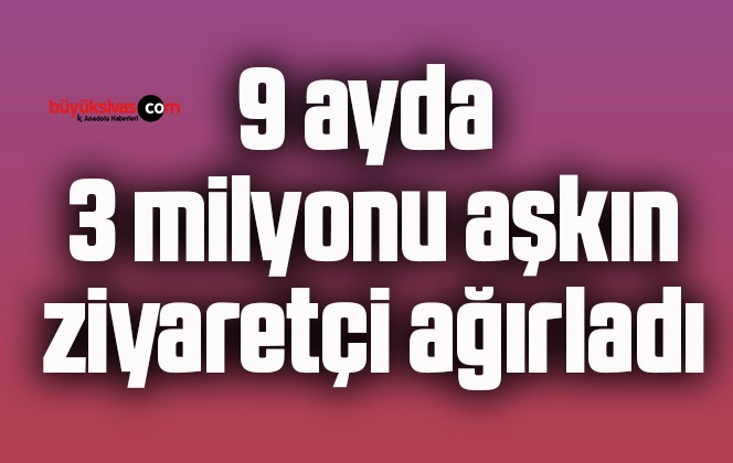 9 ayda 3 milyonu aşkın ziyaretçi ağırladı