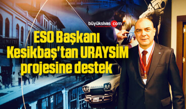 ESO Başkanı Kesikbaş’tan URAYSİM projesine destek