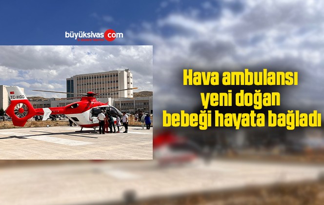 Hava ambulansı yeni doğan bebeği hayata bağladı