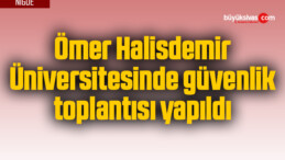 Ömer Halisdemir Üniversitesinde güvenlik toplantısı yapıldı