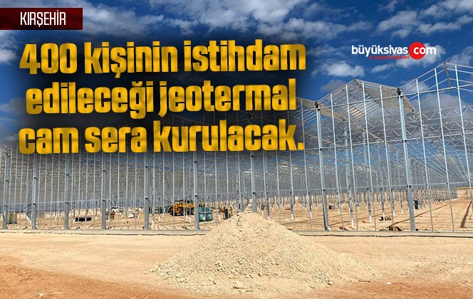 400 kişiye iş imkanı sağlayacak jeotermal sera kuruluyor