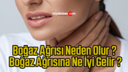 Boğaz Ağrısı Neden Olur ? Boğaz Ağrısına Ne İyi Gelir ?