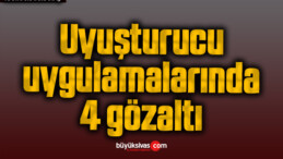 Uyuşturucu uygulamalarında 4 gözaltı