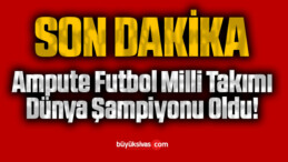 Ampute Futbol Milli Takımı Dünya Şampiyonu Oldu!