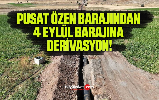 PUSAT ÖZEN BARAJINDAN 4 EYLÜL BARAJINA DERİVASYON!