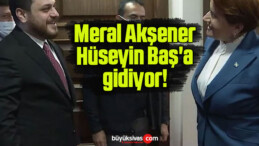 Meral Akşener Hüseyin Baş’a gidiyor!