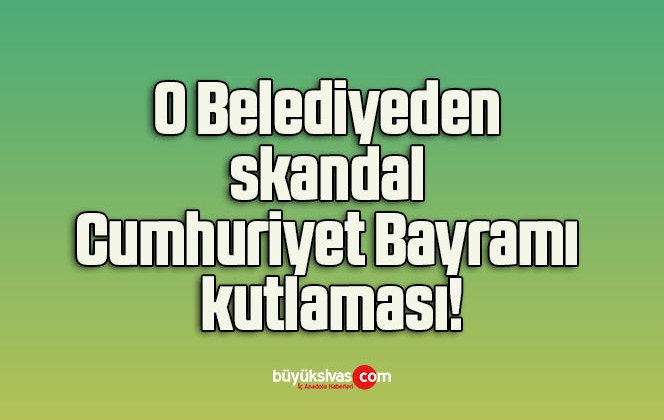 O Belediyeden skandal Cumhuriyet Bayramı kutlaması!