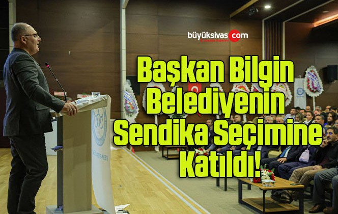 Başkan Bilgin Belediyenin Sendika Seçimine Katıldı!